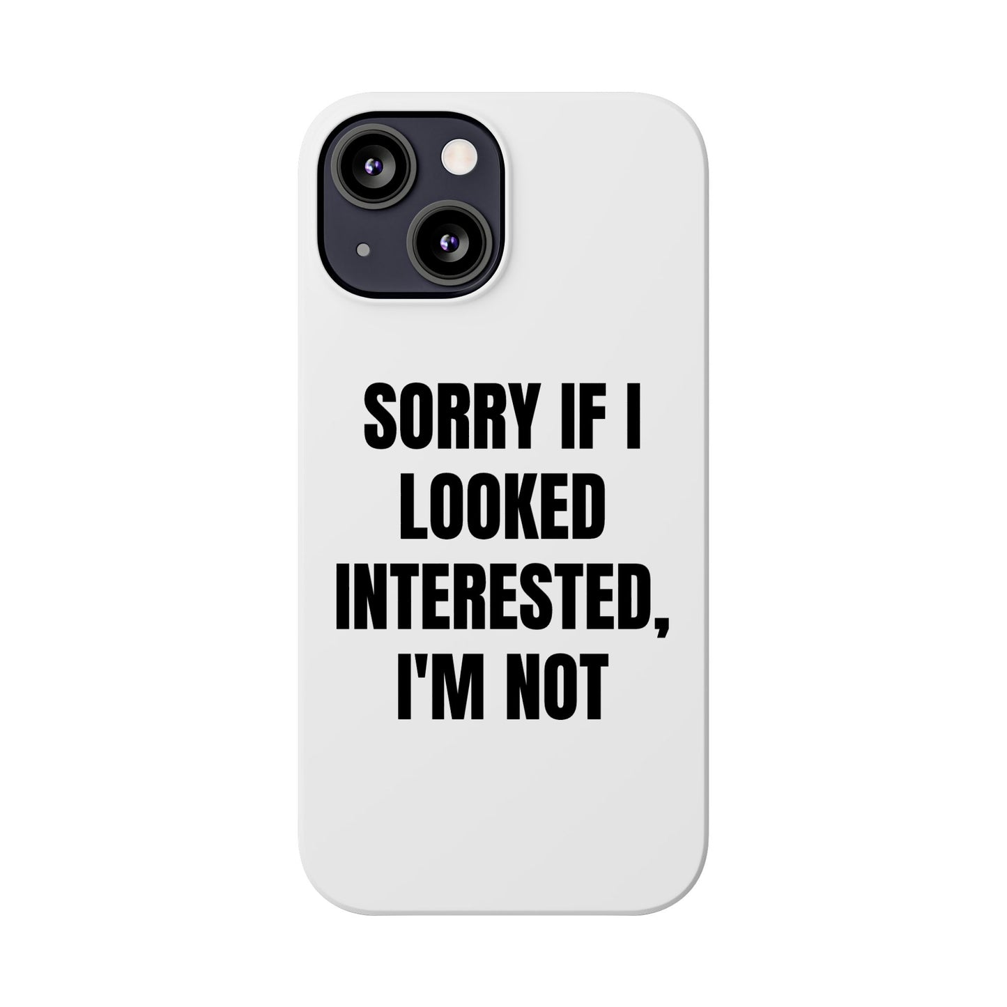 "SORRY IF I LOOKED INTERESTED, I'M NOT" Phone Case (White)