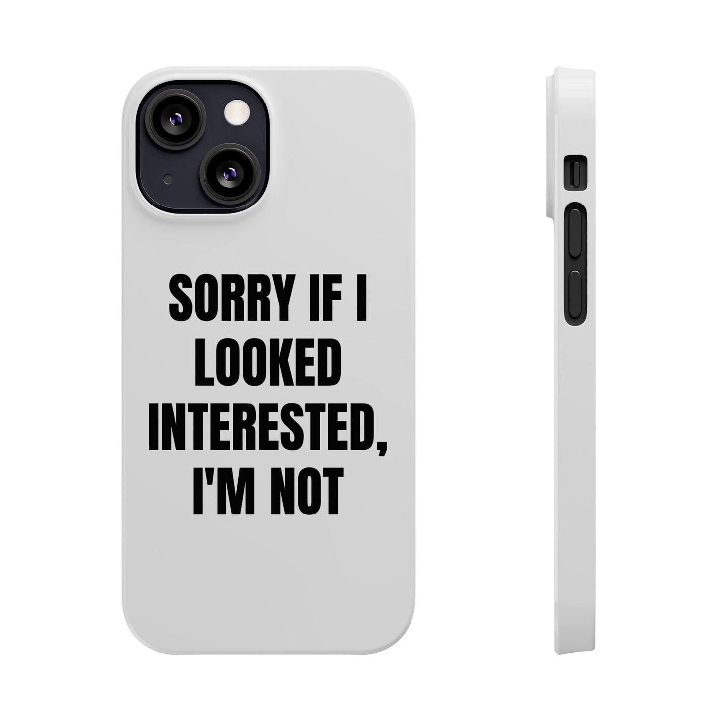 "SORRY IF I LOOKED INTERESTED, I'M NOT" Phone Case (White)