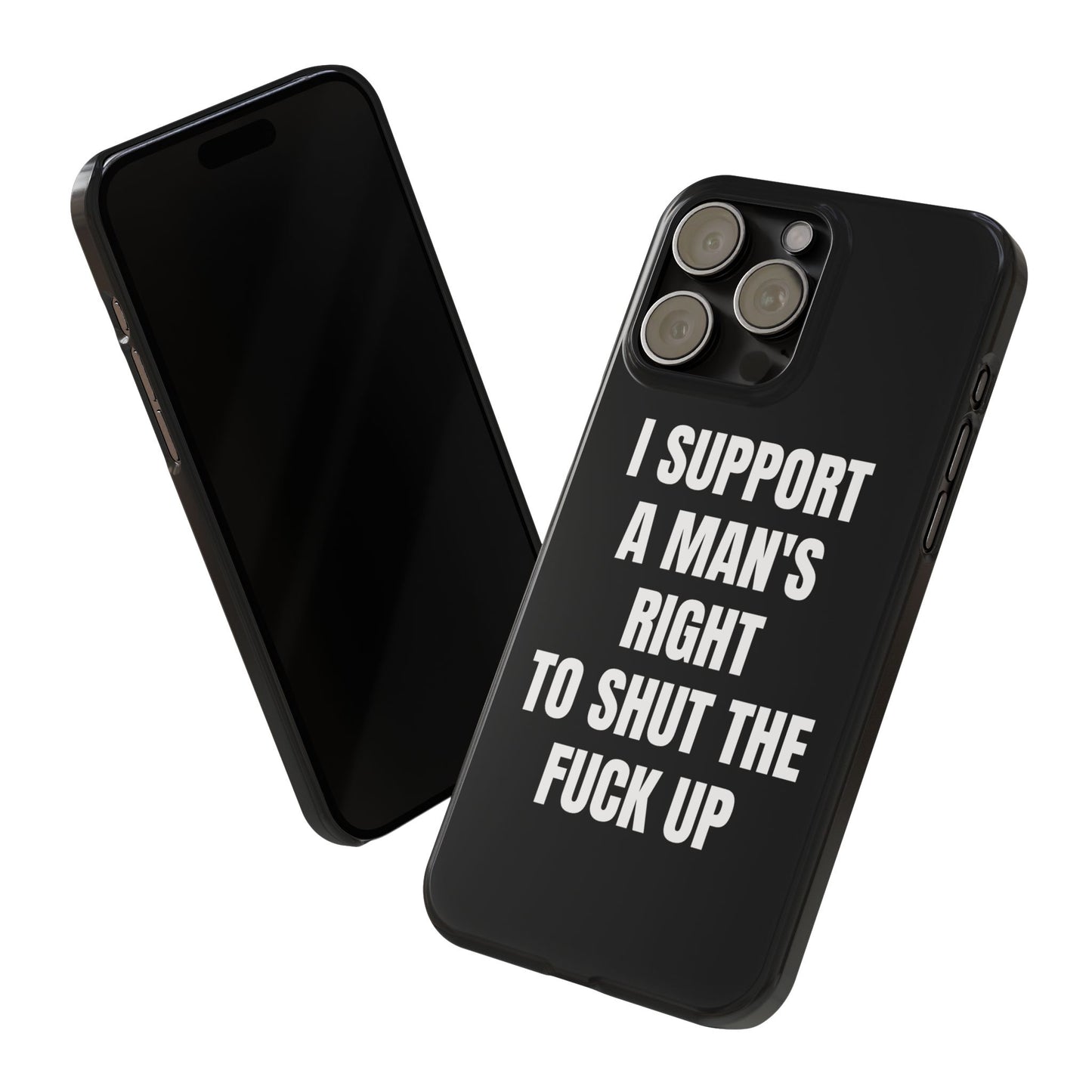"I SUPPORT A MAN'S RIGHT TO SHUT THE FUCK UP" Phone Case (Black)