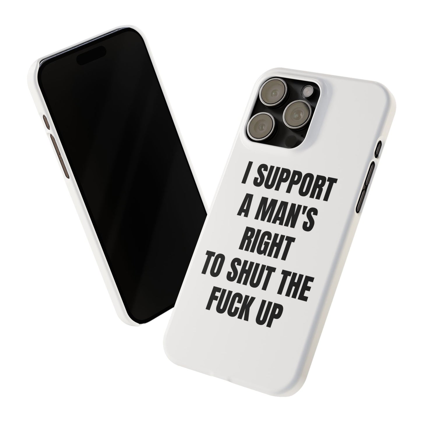 "I SUPPORT A MAN'S RIGHT TO SHUT THE FUCK UP" Phone Case (White)