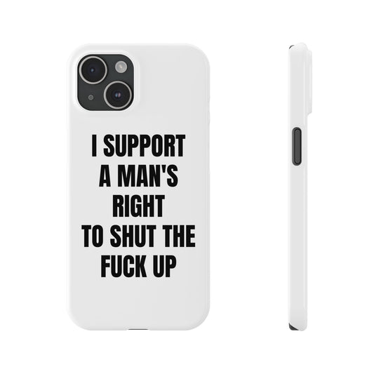 "I SUPPORT A MAN'S RIGHT TO SHUT THE FUCK UP" Phone Case (White)