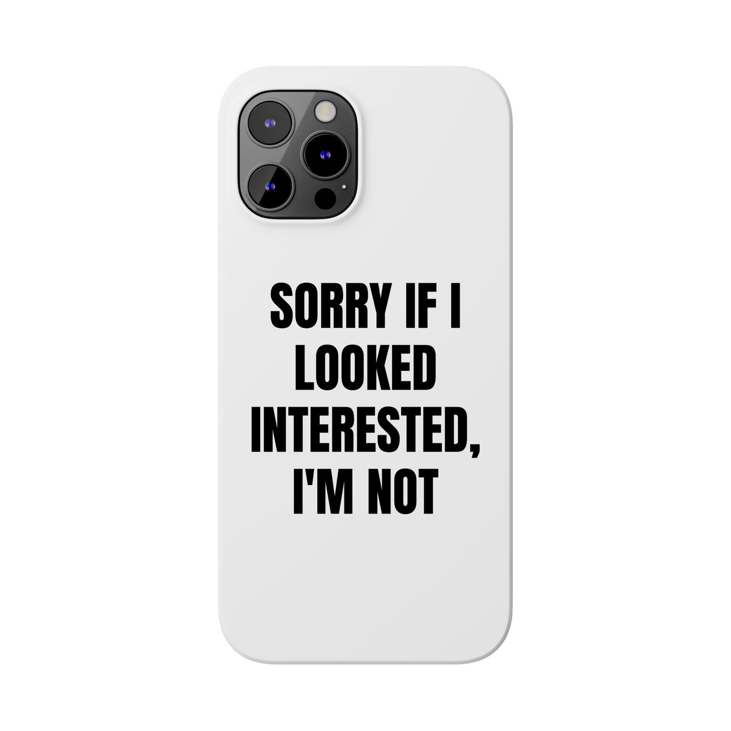 "SORRY IF I LOOKED INTERESTED, I'M NOT" Phone Case (White)