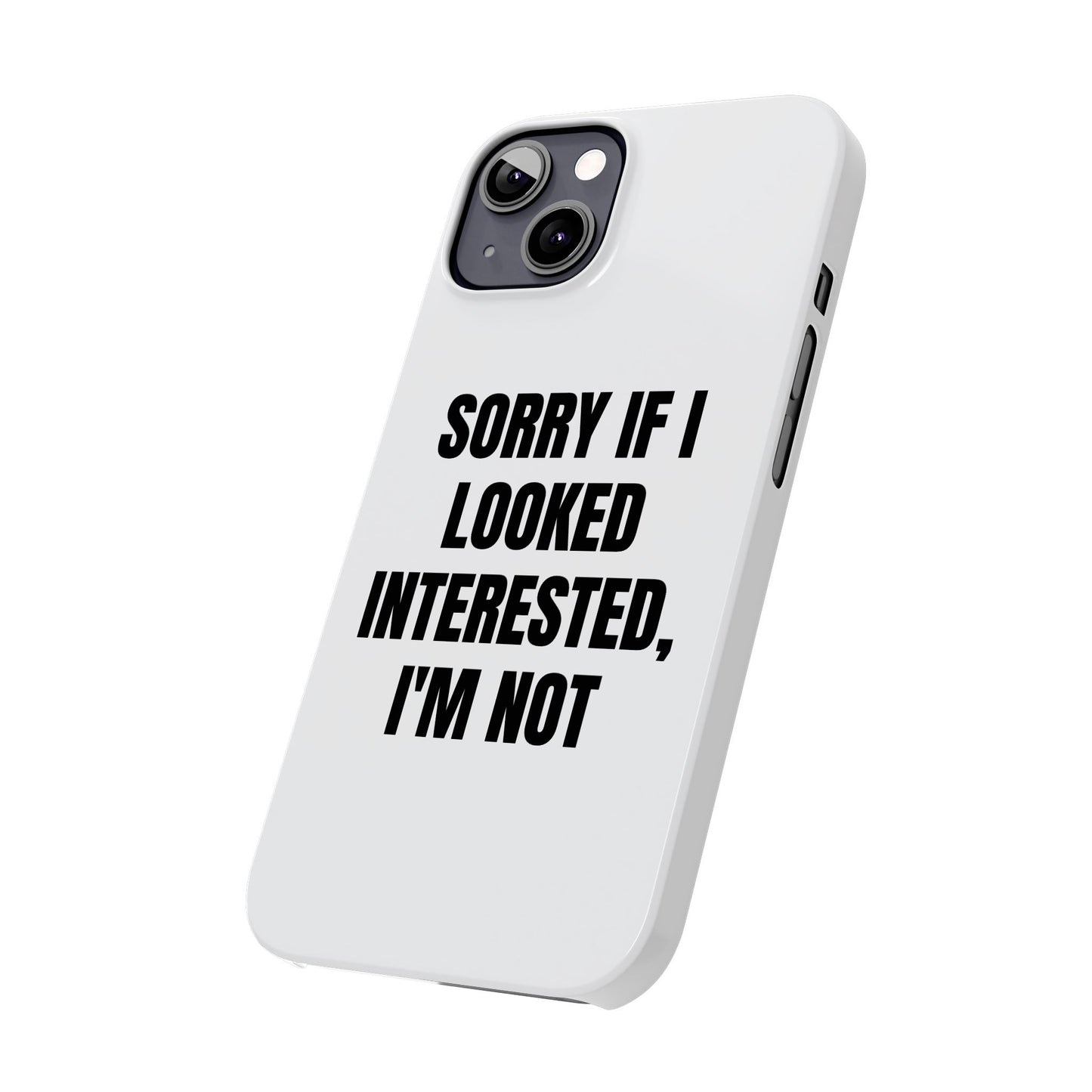 "SORRY IF I LOOKED INTERESTED, I'M NOT" Phone Case (White)