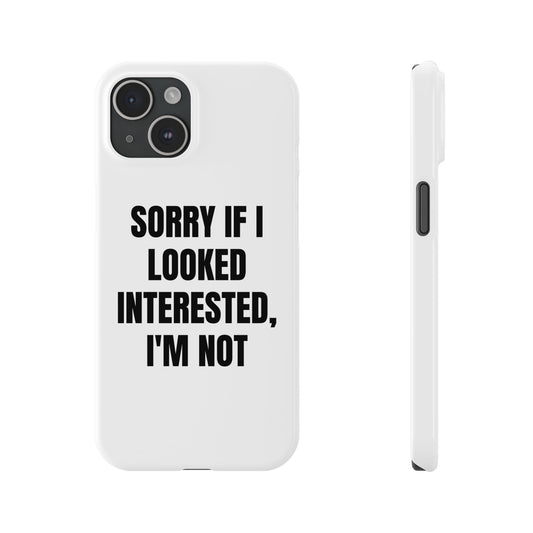 "SORRY IF I LOOKED INTERESTED, I'M NOT" Phone Case (White)