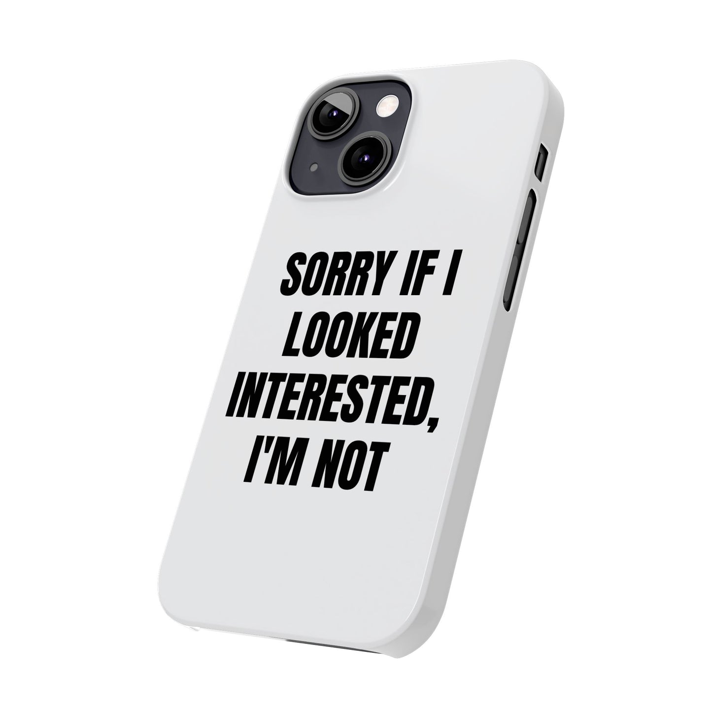"SORRY IF I LOOKED INTERESTED, I'M NOT" Phone Case (White)
