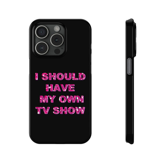 "I SHOULD HAVE MY OWN TV SHOW" Phone Case