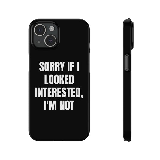 "SORRY IF I LOOKED INTERESTED, I'M NOT" Phone Case (Black)