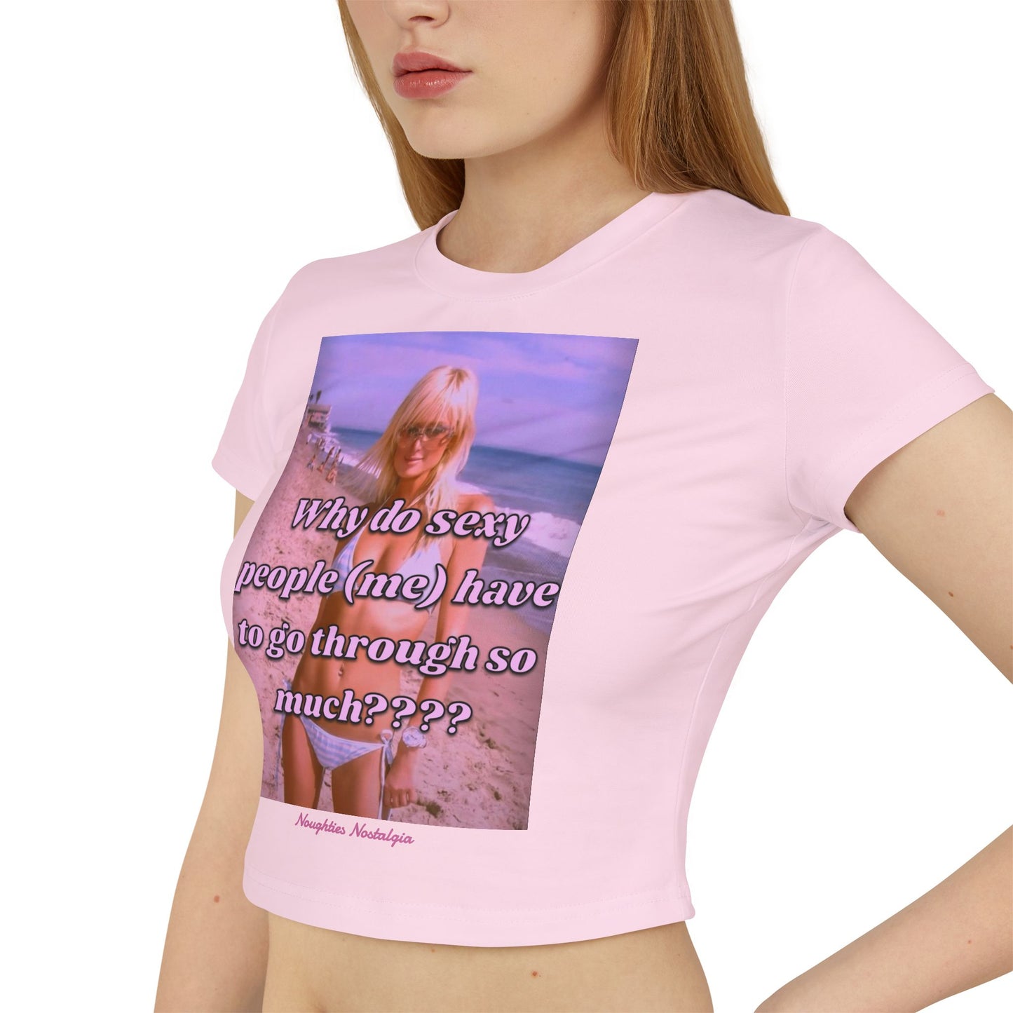 "WHY DO SEXY PEOPLE (ME) HAVE TO GO THROUGH SO MUCH?" Baby Tee