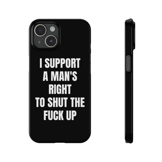 "I SUPPORT A MAN'S RIGHT TO SHUT THE FUCK UP" Phone Case (Black)
