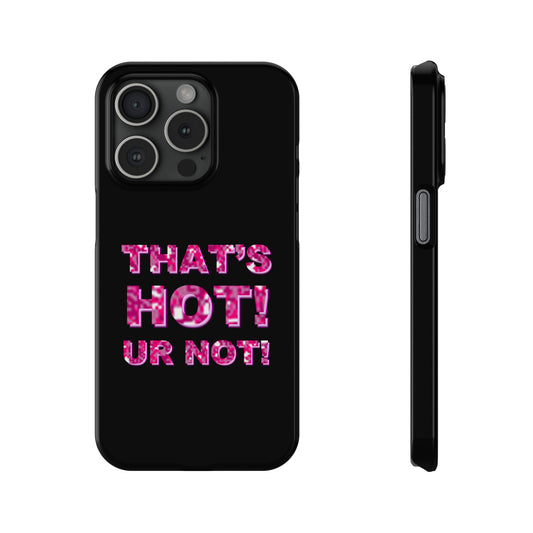 "THAT'S HOT! UR NOT!" Phone Case