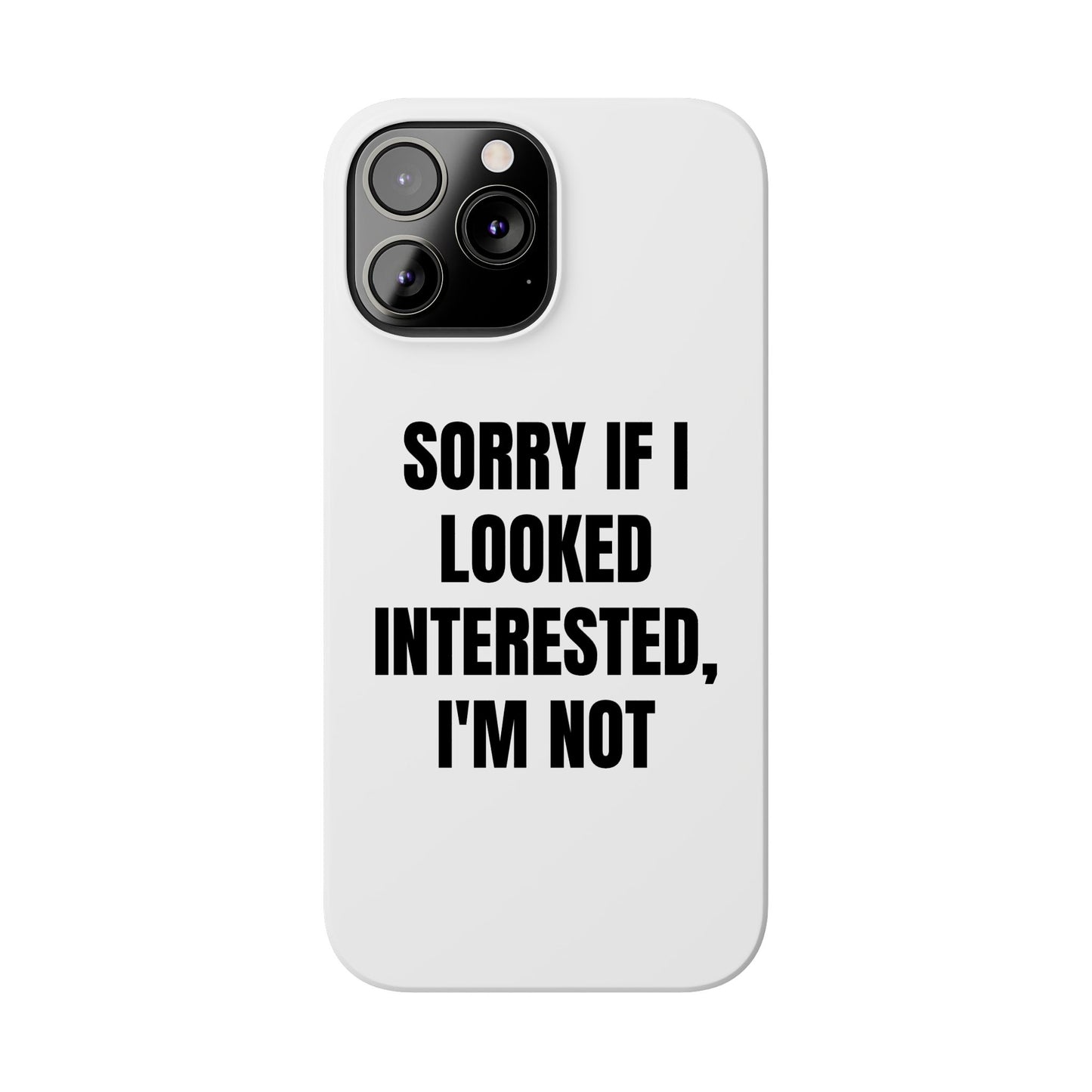 "SORRY IF I LOOKED INTERESTED, I'M NOT" Phone Case (White)