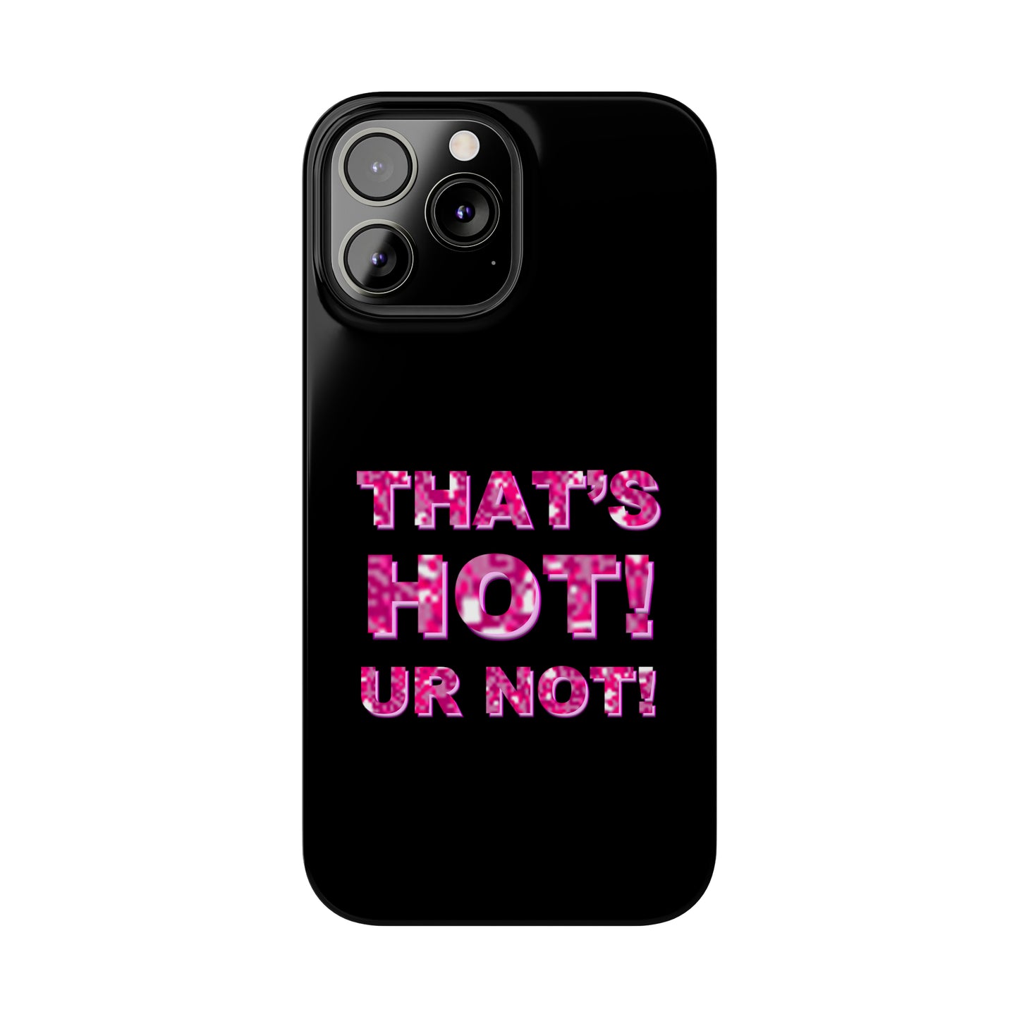 "THAT'S HOT! UR NOT!" Phone Case