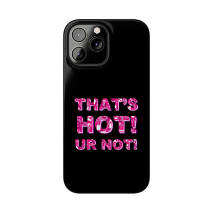 "THAT'S HOT! UR NOT!" Phone Case