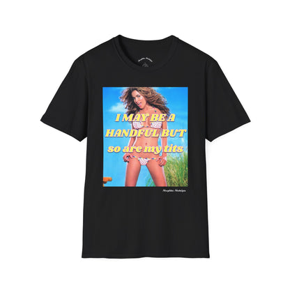 “I may be a handful but so are my t*ts” Unisex Statement Tee