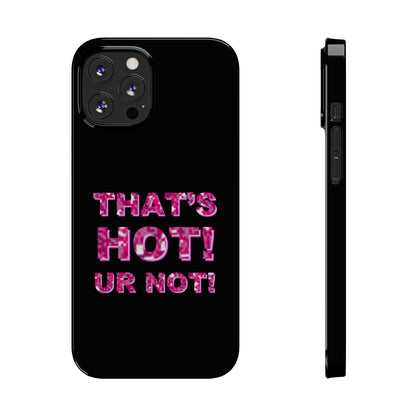 "THAT'S HOT! UR NOT!" Phone Case