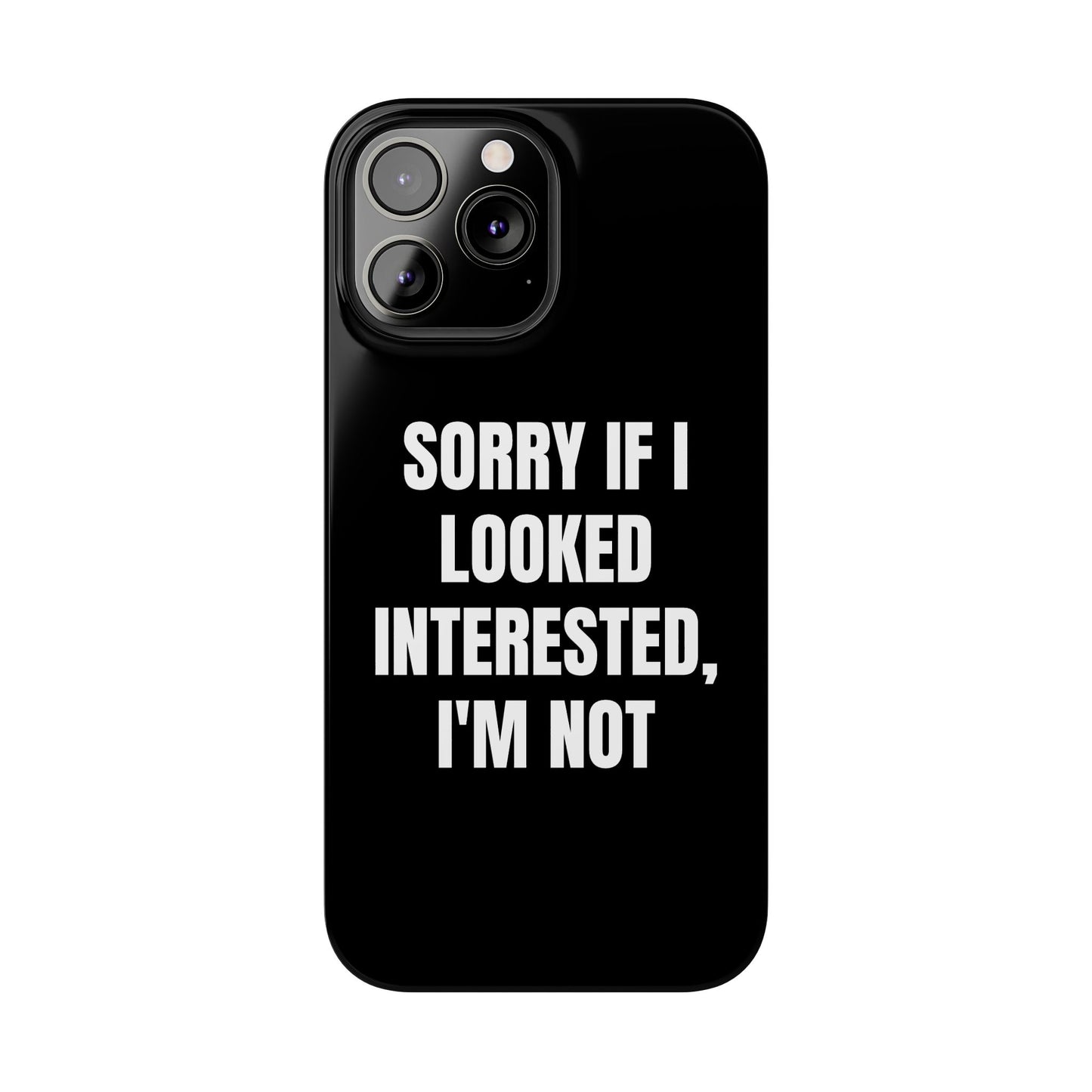 "SORRY IF I LOOKED INTERESTED, I'M NOT" Phone Case (Black)