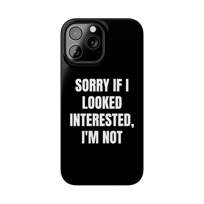 "SORRY IF I LOOKED INTERESTED, I'M NOT" Phone Case (Black)