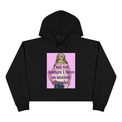 "I am not demure, I have an anxiety disorder" Crop Hoodie