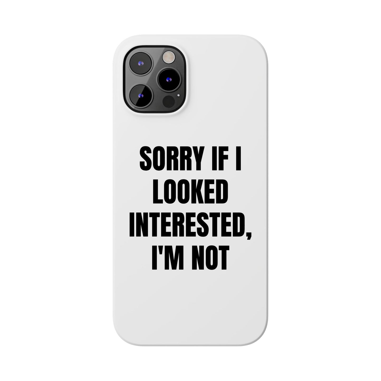 "SORRY IF I LOOKED INTERESTED, I'M NOT" Phone Case (White)