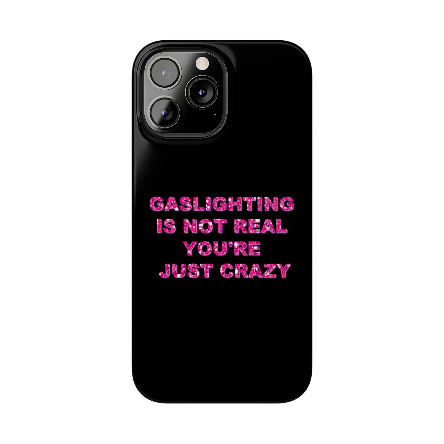 "GASSLIGHTING IS NOT REAL YOU'RE JUST CRAZY" Phone Case