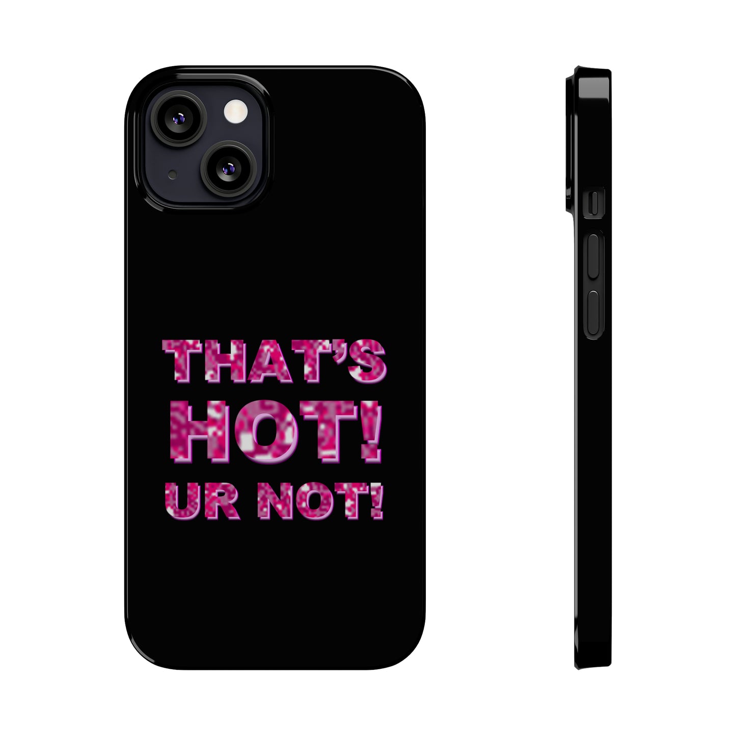"THAT'S HOT! UR NOT!" Phone Case