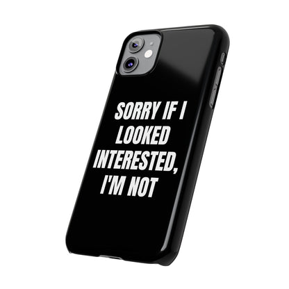 "SORRY IF I LOOKED INTERESTED, I'M NOT" Phone Case (Black)