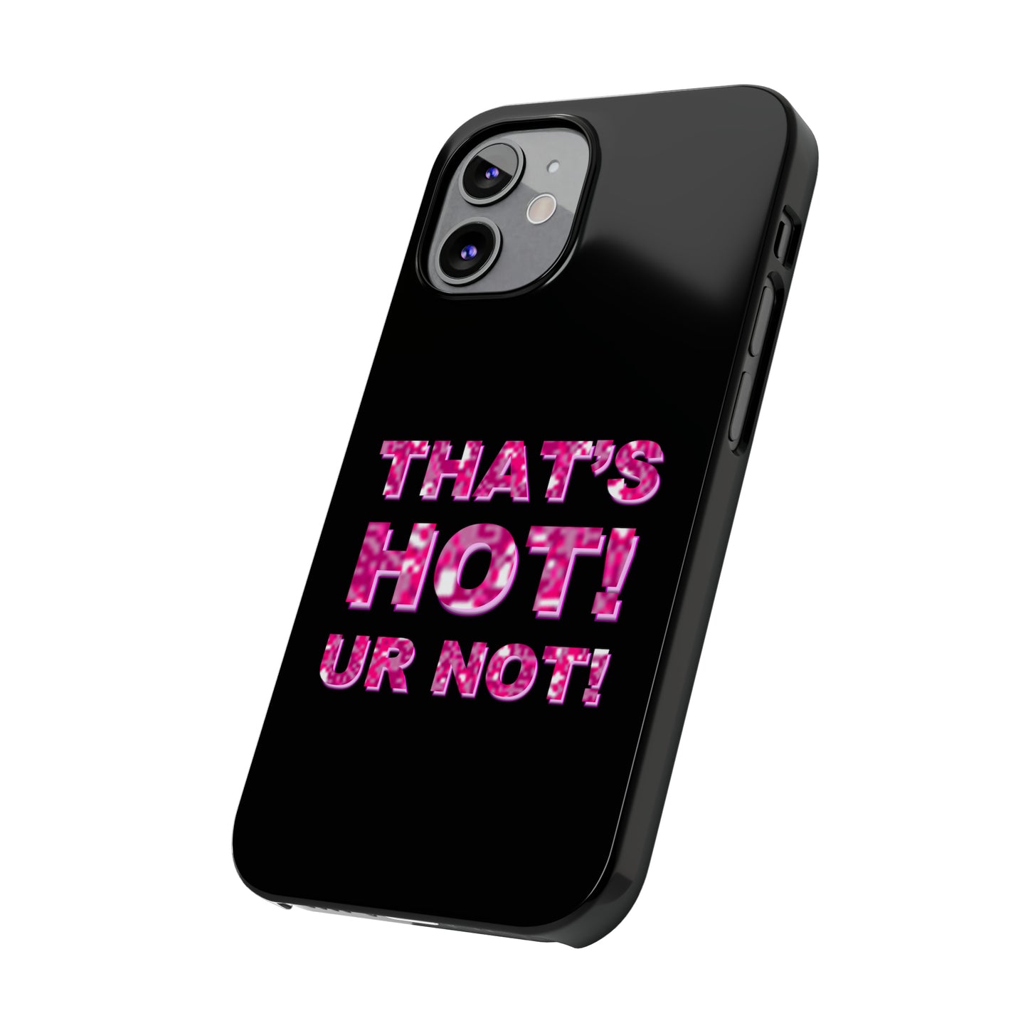 "THAT'S HOT! UR NOT!" Phone Case