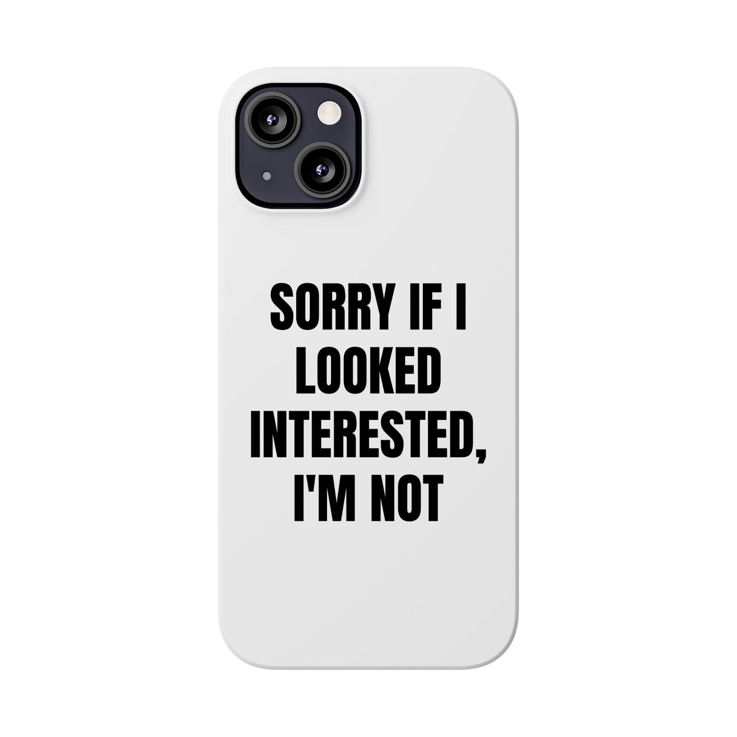 "SORRY IF I LOOKED INTERESTED, I'M NOT" Phone Case (White)