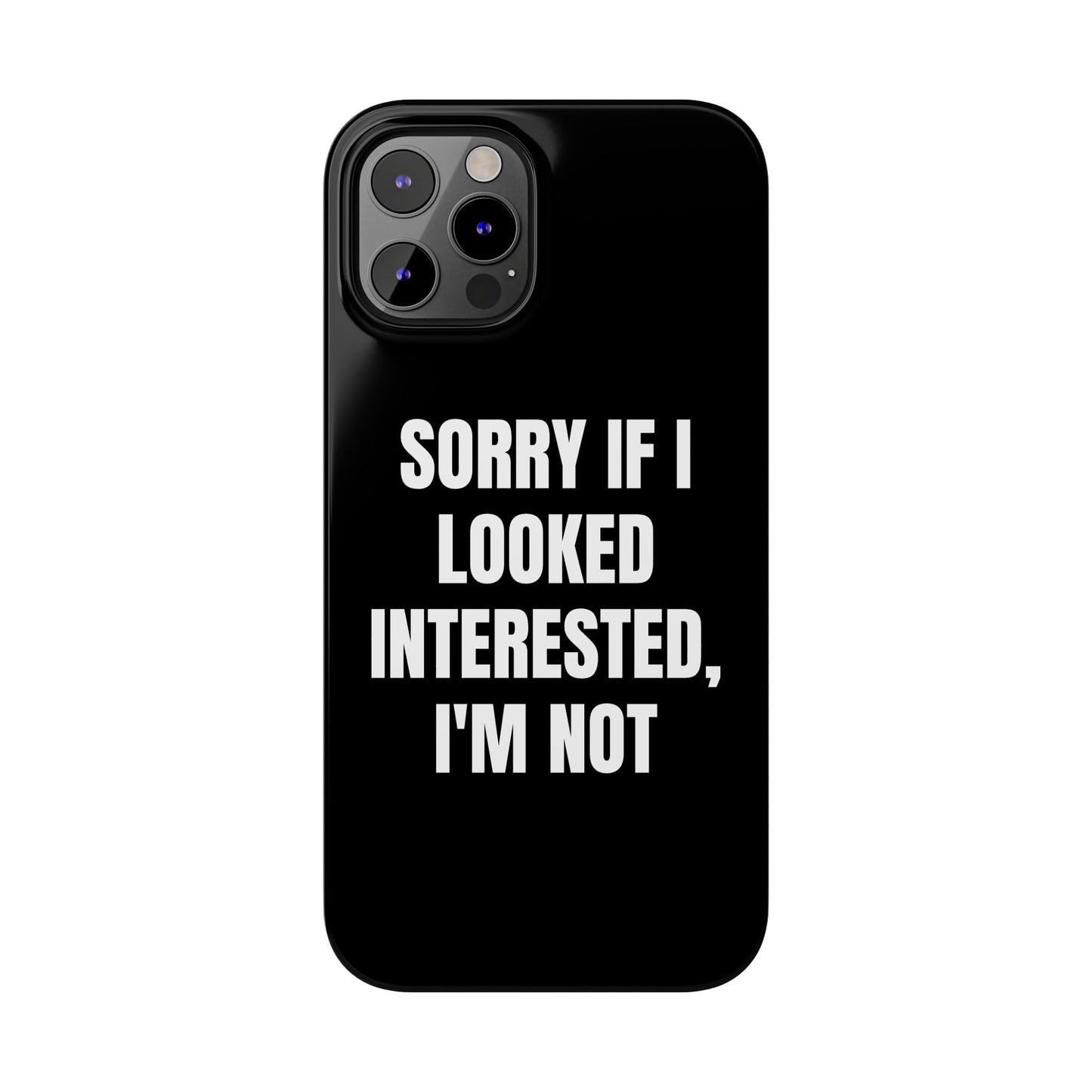"SORRY IF I LOOKED INTERESTED, I'M NOT" Phone Case (Black)