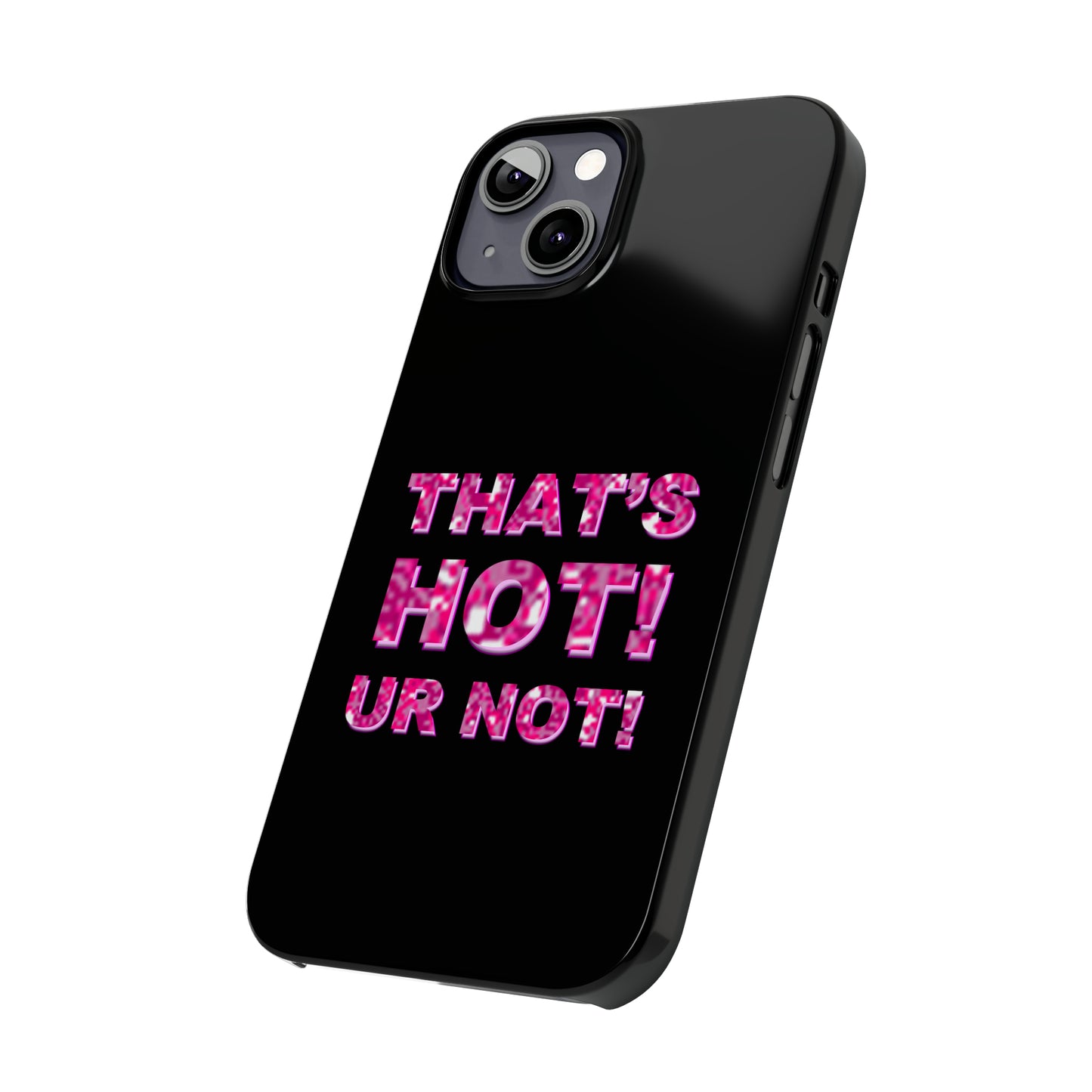 "THAT'S HOT! UR NOT!" Phone Case