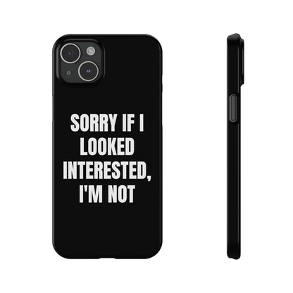 "SORRY IF I LOOKED INTERESTED, I'M NOT" Phone Case (Black)