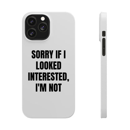 "SORRY IF I LOOKED INTERESTED, I'M NOT" Phone Case (White)