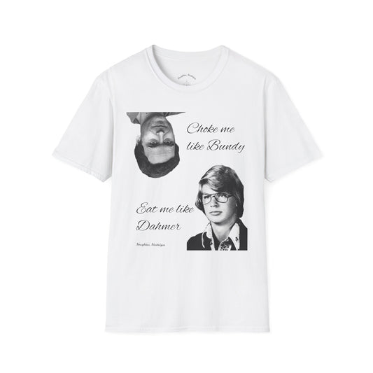 “Choke me like Bundy, eat me like Dahmer” Unisex Statement Tee