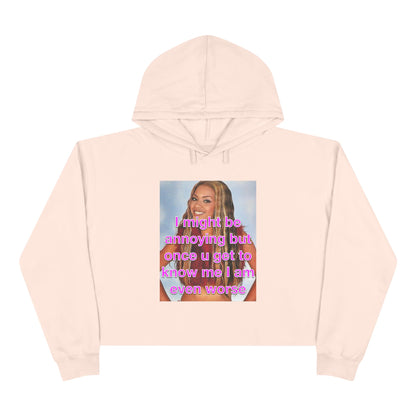 "I might be annoying but once you get to know me I am even worse" Crop Hoodie