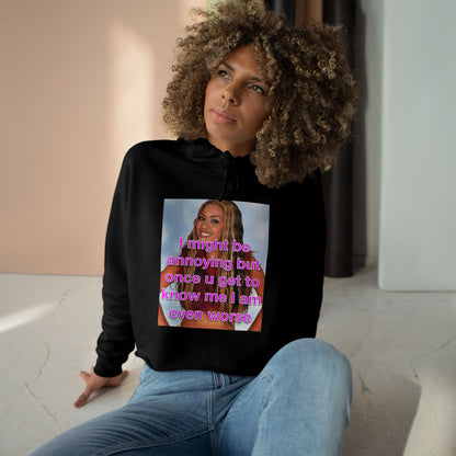"I might be annoying but once you get to know me I am even worse" Crop Hoodie