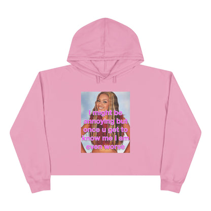 "I might be annoying but once you get to know me I am even worse" Crop Hoodie