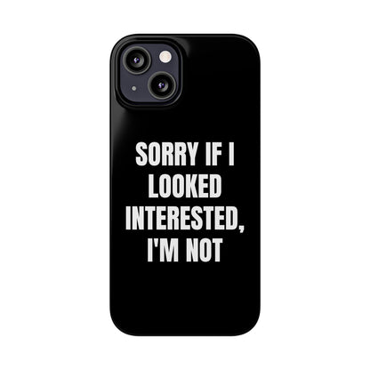 "SORRY IF I LOOKED INTERESTED, I'M NOT" Phone Case (Black)