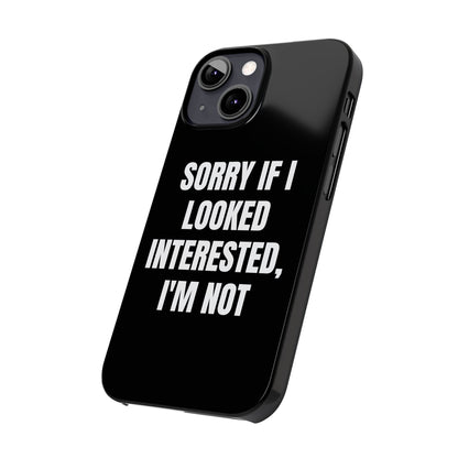 "SORRY IF I LOOKED INTERESTED, I'M NOT" Phone Case (Black)