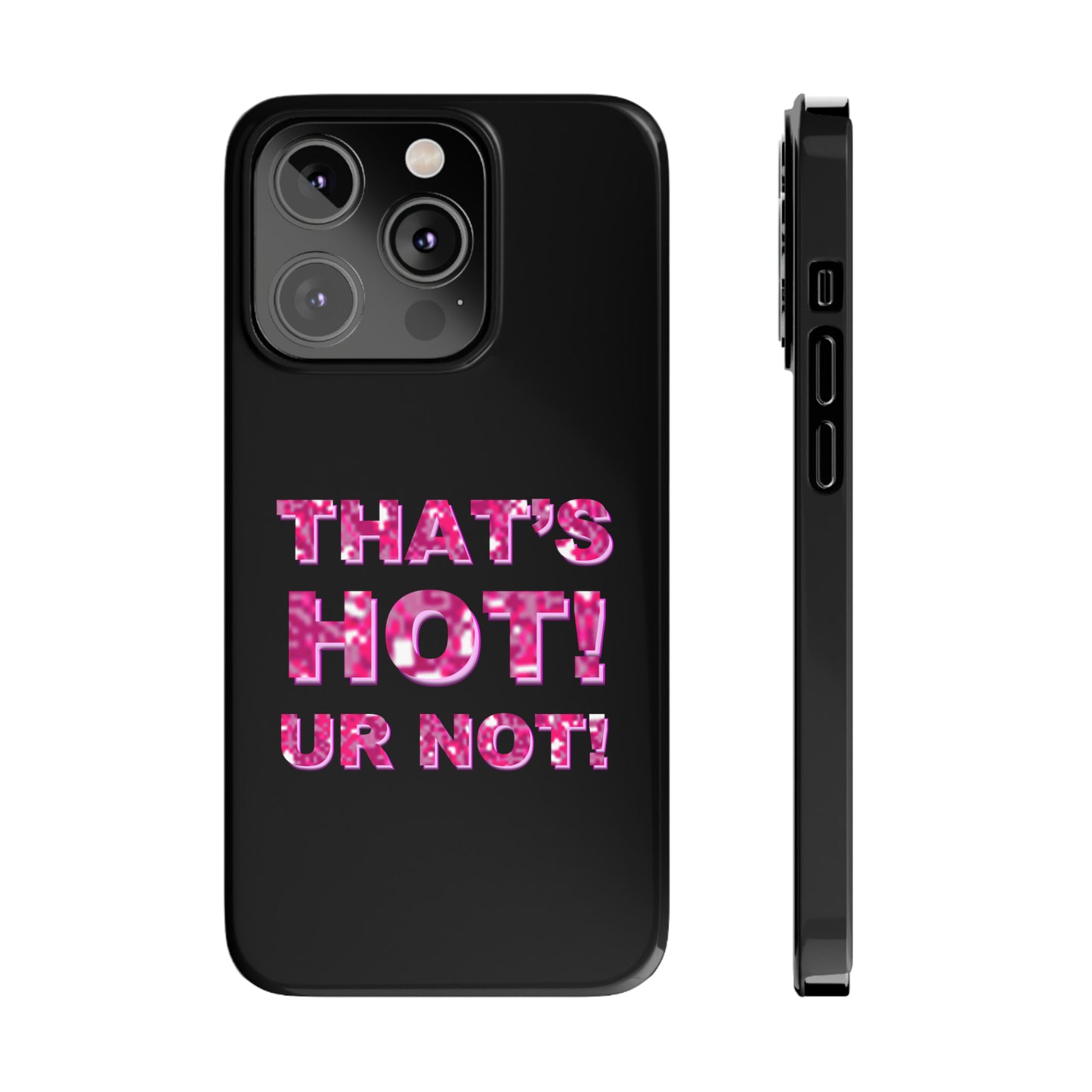 "THAT'S HOT! UR NOT!" Phone Case