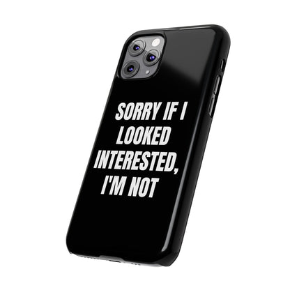 "SORRY IF I LOOKED INTERESTED, I'M NOT" Phone Case (Black)
