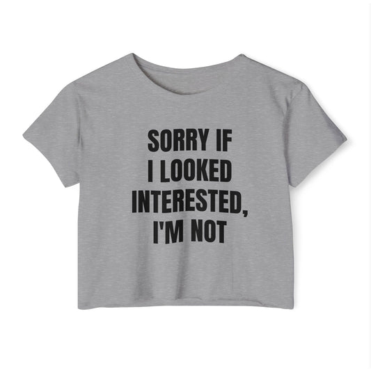 "SORRY IF I LOOKED INTERESTED, I'M NOT" Cropped Tee