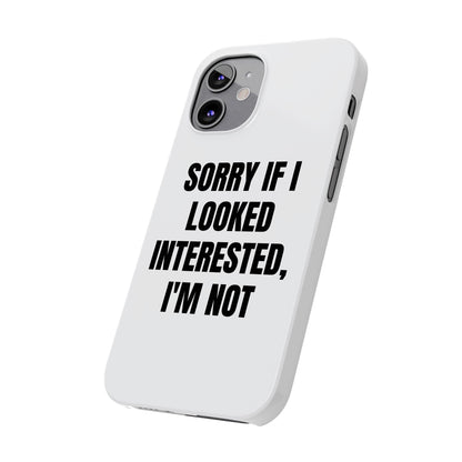 "SORRY IF I LOOKED INTERESTED, I'M NOT" Phone Case (White)