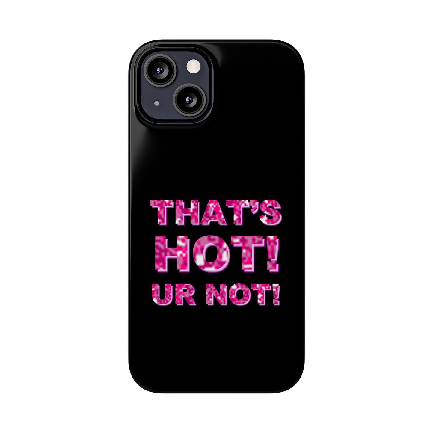 "THAT'S HOT! UR NOT!" Phone Case