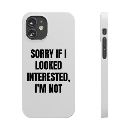 "SORRY IF I LOOKED INTERESTED, I'M NOT" Phone Case (White)
