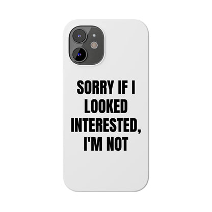 "SORRY IF I LOOKED INTERESTED, I'M NOT" Phone Case (White)