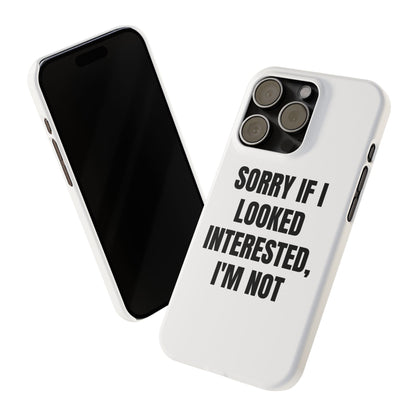"SORRY IF I LOOKED INTERESTED, I'M NOT" Phone Case (White)