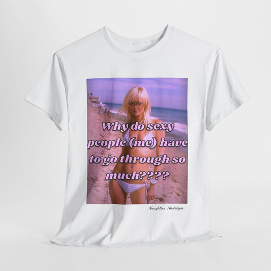 "Why Do Sexy People (Me) Have to Go Through So Much?" Unisex Cotton Tee