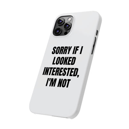 "SORRY IF I LOOKED INTERESTED, I'M NOT" Phone Case (White)