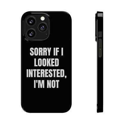 "SORRY IF I LOOKED INTERESTED, I'M NOT" Phone Case (Black)