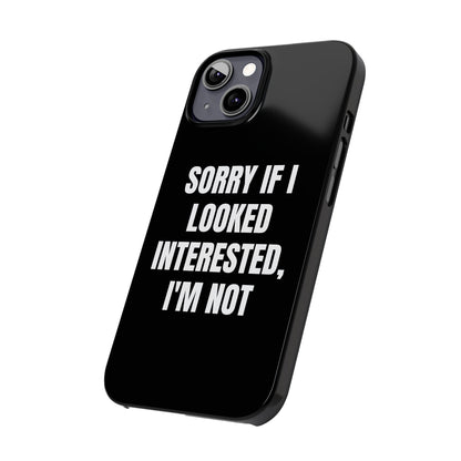 "SORRY IF I LOOKED INTERESTED, I'M NOT" Phone Case (Black)